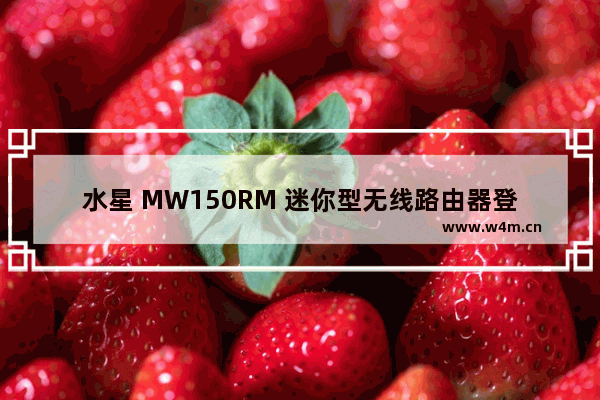 水星 MW150RM 迷你型无线路由器登录不了管理界面解决方法