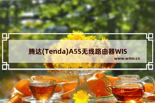 腾达(Tenda)A5S无线路由器WISP设置上网