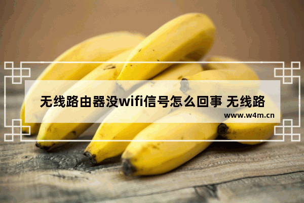 无线路由器没wifi信号怎么回事 无线路由器没wifi信号解决方法【详解】