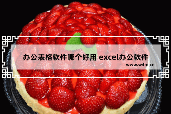 办公表格软件哪个好用 excel办公软件基础知识