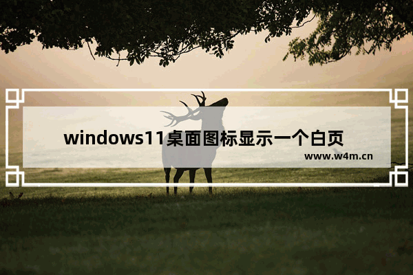 windows11桌面图标显示一个白页 电脑桌面图标变成白块解决方法