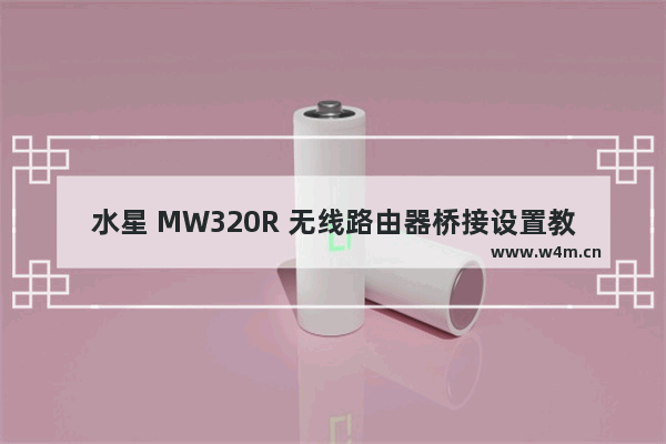 水星 MW320R 无线路由器桥接设置教程