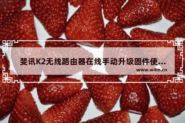 斐讯K2无线路由器在线手动升级固件使用步骤