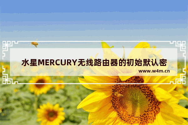 水星MERCURY无线路由器的初始默认密码是多少？