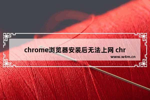 chrome浏览器安装后无法上网 chrome浏览器使用不了处理方法