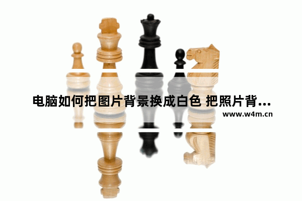 电脑如何把图片背景换成白色 把照片背景换掉教程