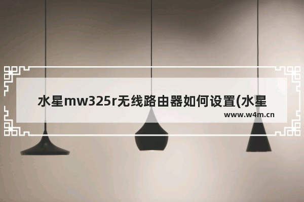 水星mw325r无线路由器如何设置(水星mw325r路由器设置教程)