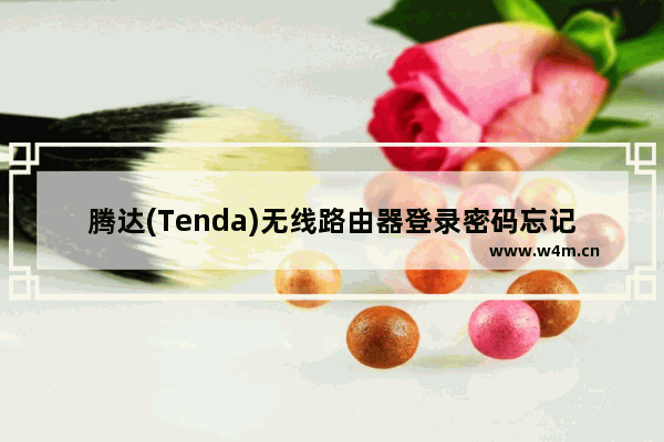 腾达(Tenda)无线路由器登录密码忘记了的解决方法