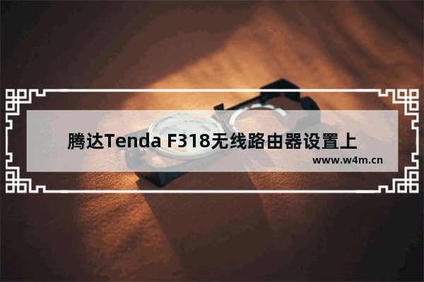 腾达Tenda F318无线路由器设置上网教程