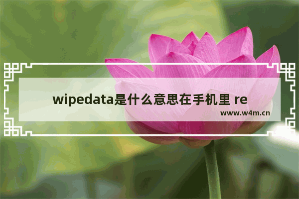 wipedata是什么意思在手机里 reboot system now是什么意思