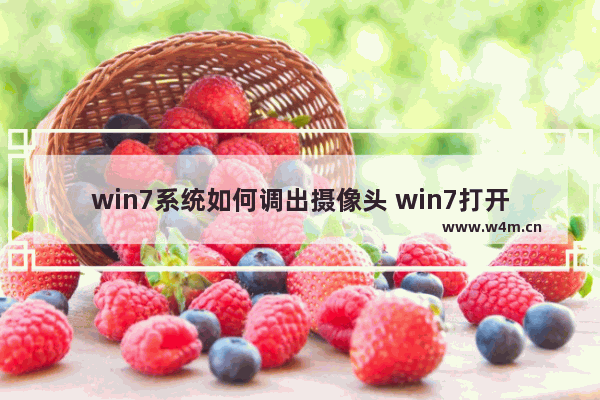 win7系统如何调出摄像头 win7打开摄像头教程