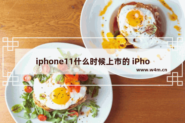 iphone11什么时候上市的 iPhone 11系列9月20日开售