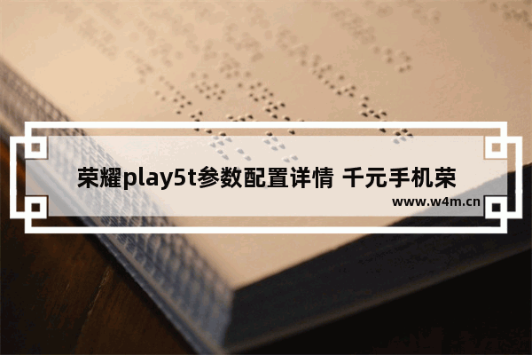 荣耀play5t参数配置详情 千元手机荣耀Play5T测评