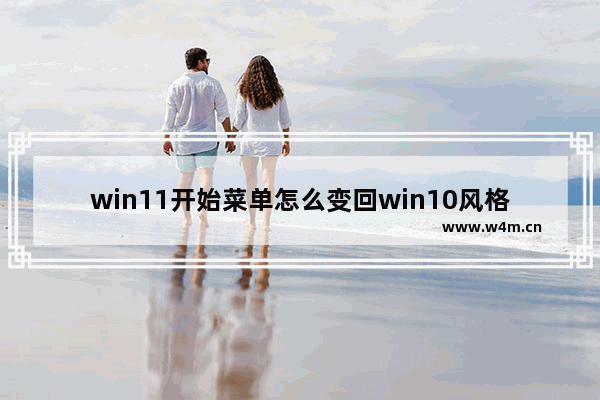 win11开始菜单怎么变回win10风格 如何更改开始菜单的显示风格