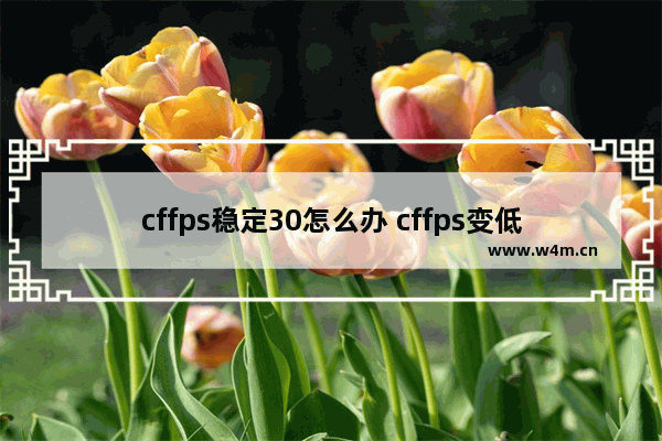 cffps稳定30怎么办 cffps变低了是什么原因