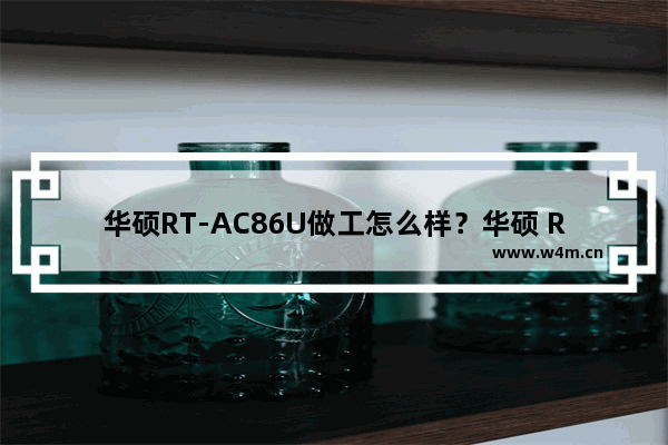 华硕RT-AC86U做工怎么样？华硕 RT-AC86U路由器暴力拆解详细评测