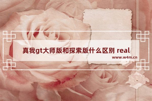 真我gt大师版和探索版什么区别 realme gt大师探索版对比