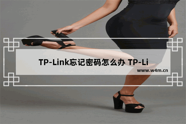 TP-Link忘记密码怎么办 TP-Link TL-WR886N找回密码方法