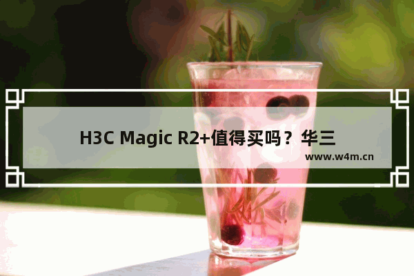 H3C Magic R2+值得买吗？华三Magic R2+路由器体验详情评测