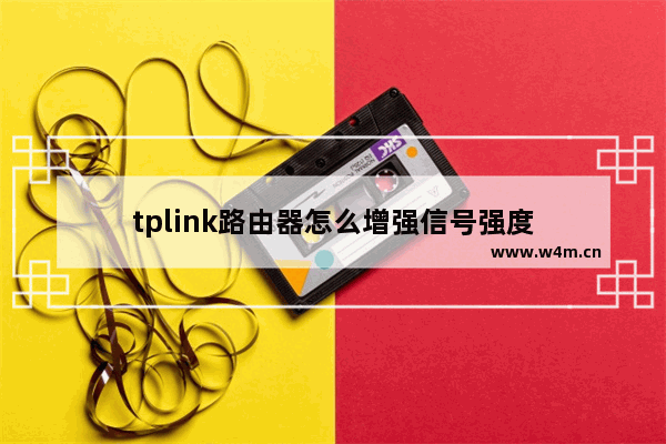 tplink路由器怎么增强信号强度