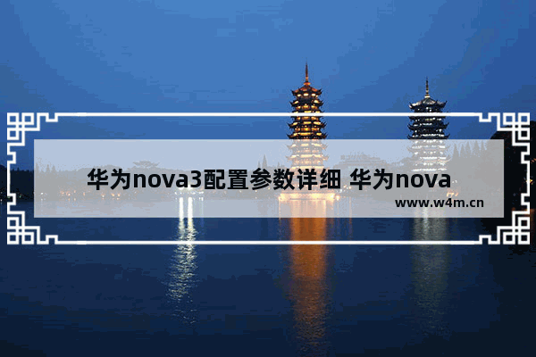 华为nova3配置参数详细 华为nova 3 详细体验感受