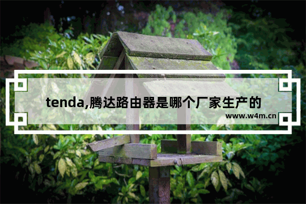 tenda,腾达路由器是哪个厂家生产的