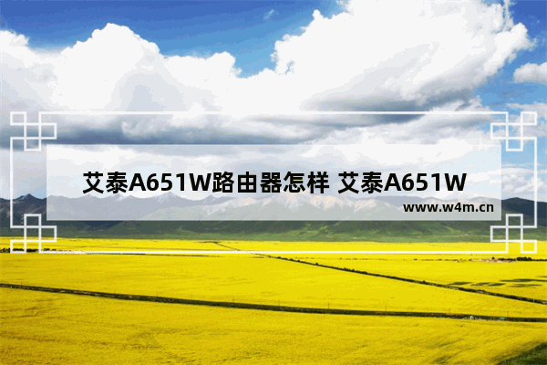 艾泰A651W路由器怎样 艾泰A651W路由器产品评测【详解】