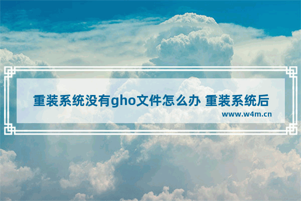 重装系统没有gho文件怎么办 重装系统后没有系统