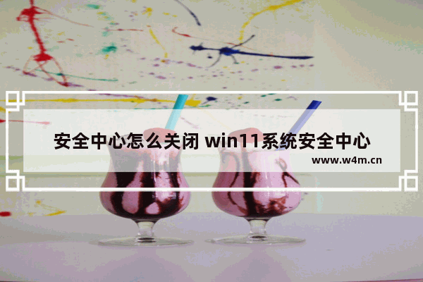 安全中心怎么关闭 win11系统安全中心怎么关闭