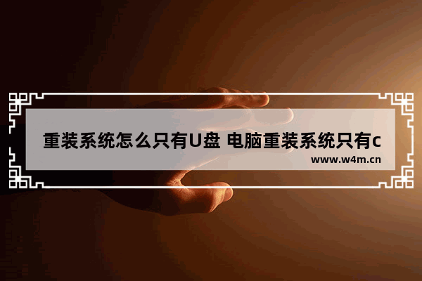 重装系统怎么只有U盘 电脑重装系统只有c盘和d盘