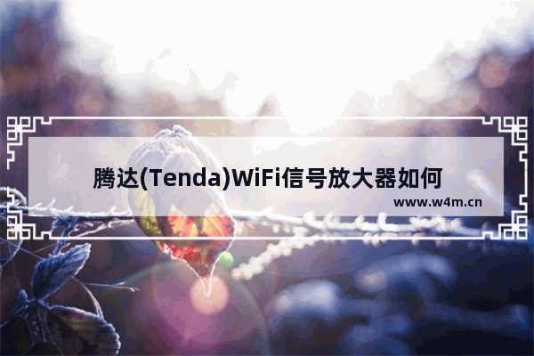 腾达(Tenda)WiFi信号放大器如何设置