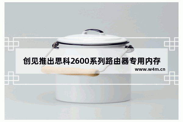 创见推出思科2600系列路由器专用内存