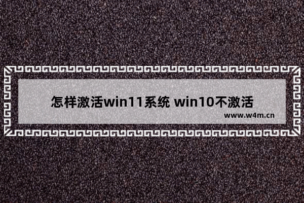 怎样激活win11系统 win10不激活影响使用吗