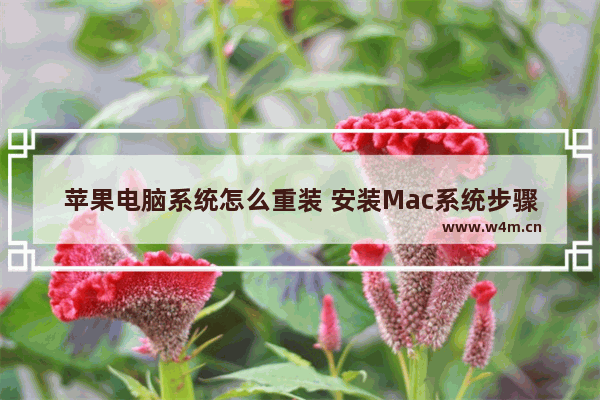 苹果电脑系统怎么重装 安装Mac系统步骤