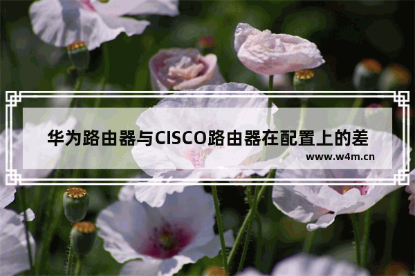 华为路由器与CISCO路由器在配置上的差别