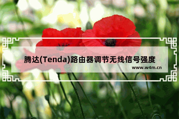 腾达(Tenda)路由器调节无线信号强度步骤