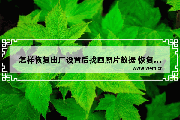 怎样恢复出厂设置后找回照片数据 恢复出厂设置数据丢失恢复教程