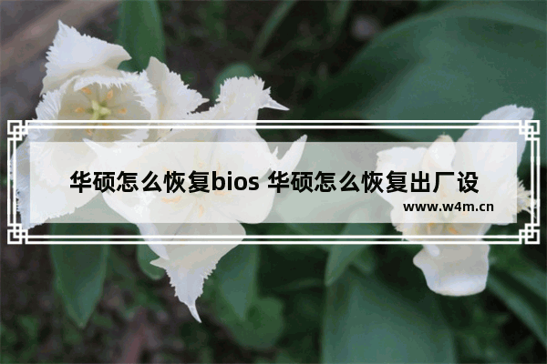 华硕怎么恢复bios 华硕怎么恢复出厂设置win7