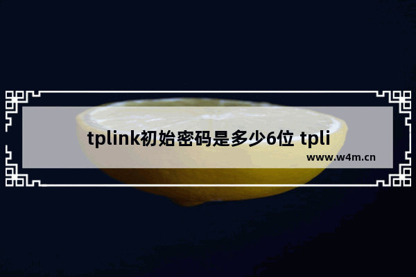 tplink初始密码是多少6位 tplink六位数初始登录密码