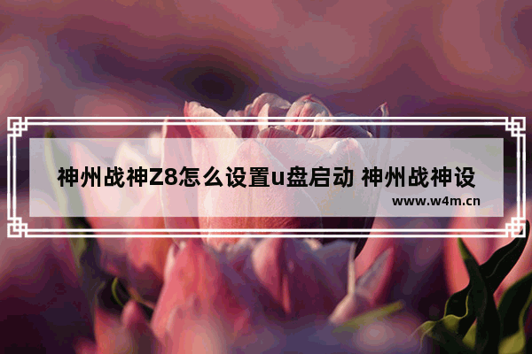 神州战神Z8怎么设置u盘启动 神州战神设置u盘启动项