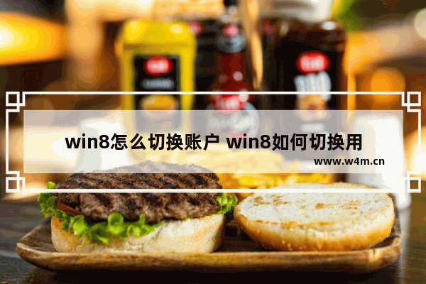 win8怎么切换账户 win8如何切换用户登录