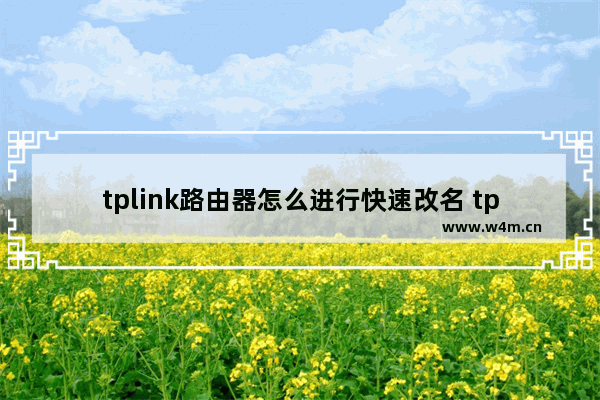 tplink路由器怎么进行快速改名 tplink路由器进行快速改名方法【详解】