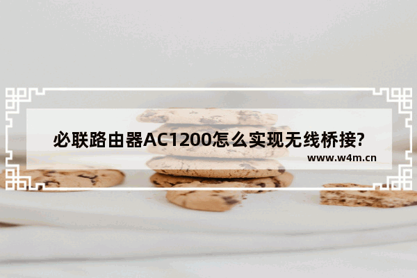 必联路由器AC1200怎么实现无线桥接?