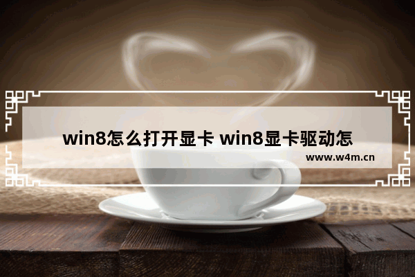 win8怎么打开显卡 win8显卡驱动怎么安装