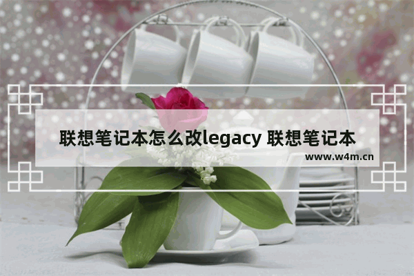 联想笔记本怎么改legacy 联想笔记本怎么改名字