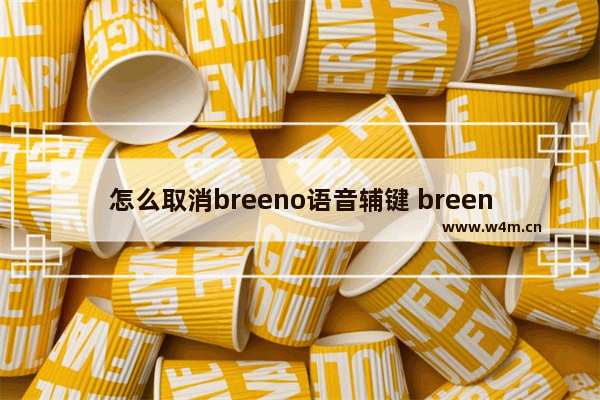 怎么取消breeno语音辅键 breeno语音关闭了怎么老是跳出来