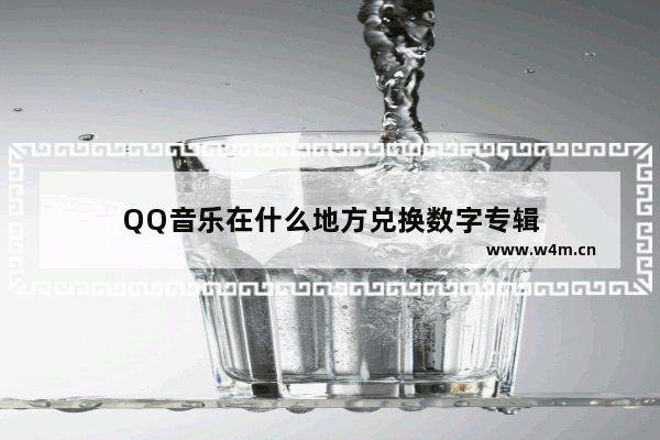 QQ音乐在什么地方兑换数字专辑