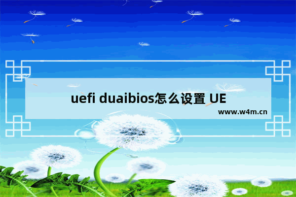 uefi duaibios怎么设置 UEFI和Legacy BIOS设置方法