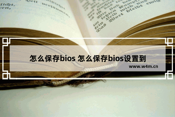 怎么保存bios 怎么保存bios设置到u盘