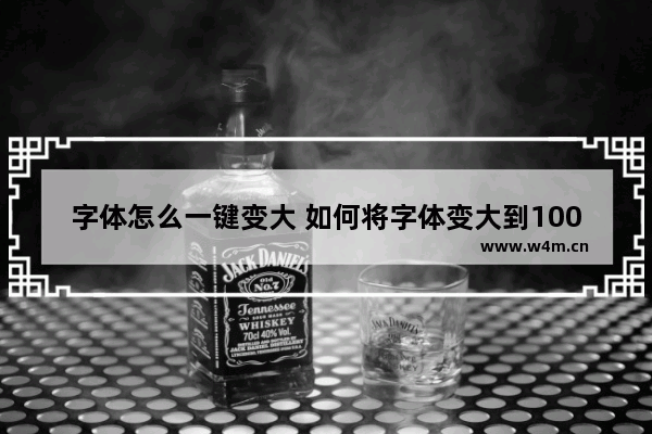 字体怎么一键变大 如何将字体变大到100以上